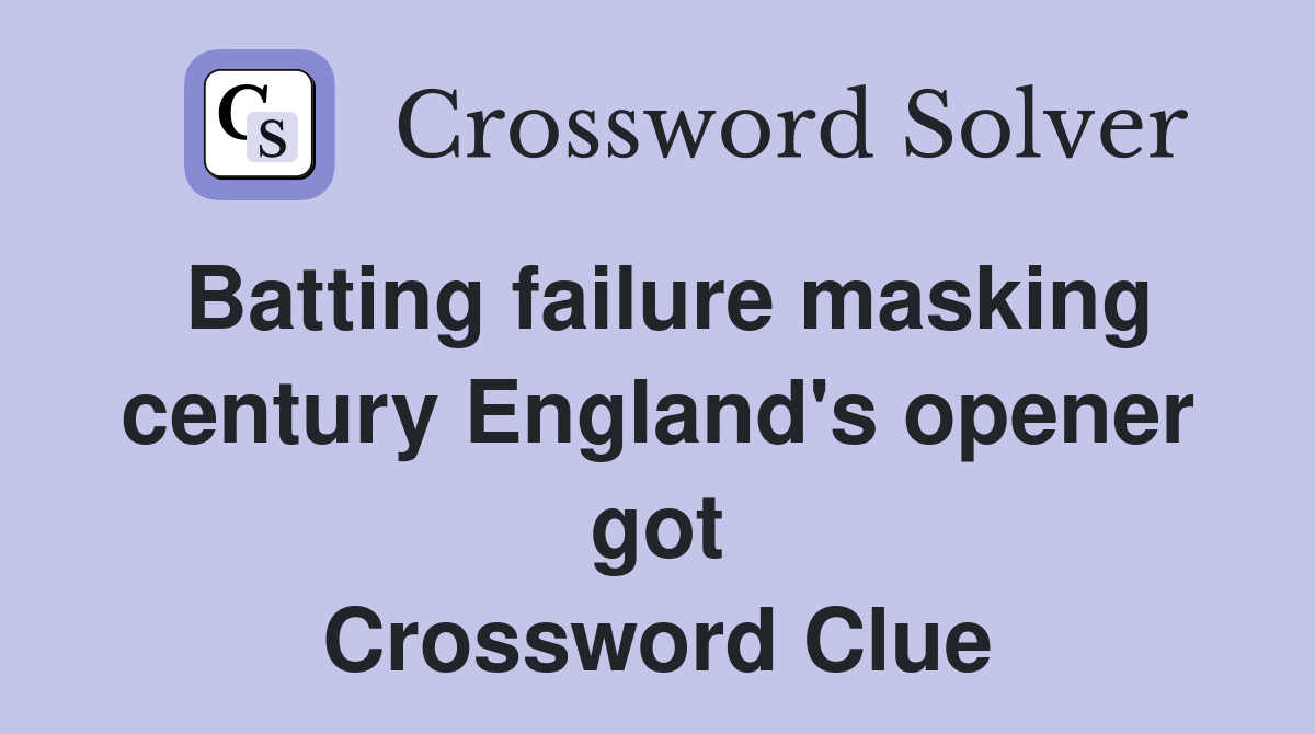 Batting failure masking century England's opener got Crossword Clue