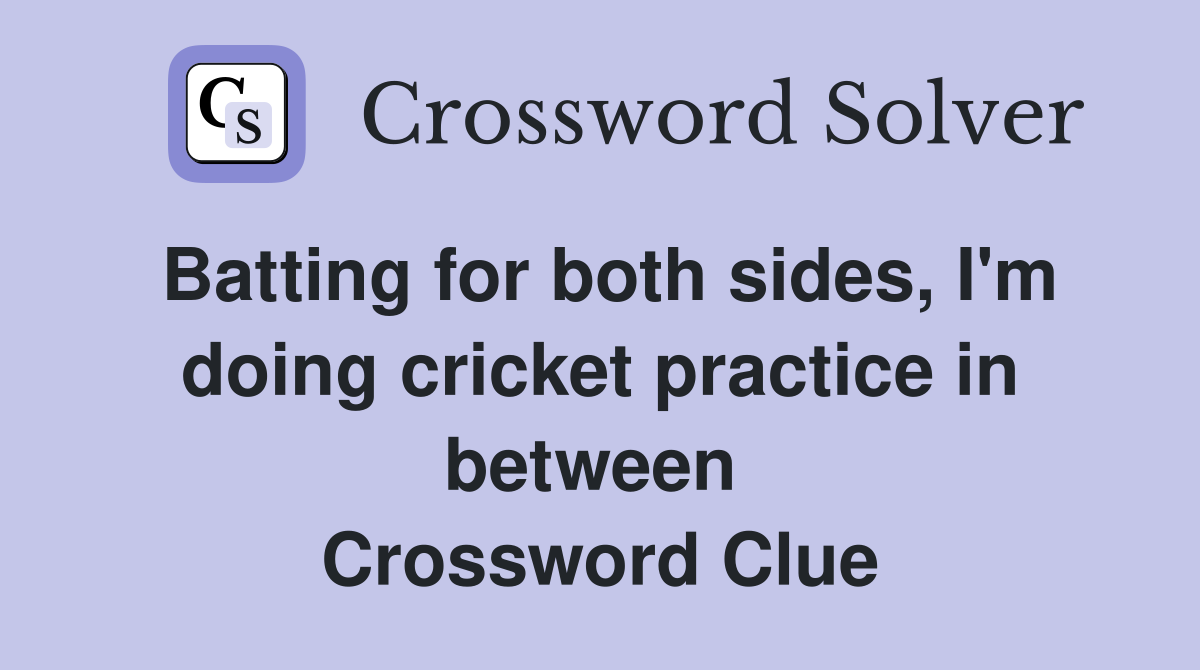 Batting for both sides, I'm doing cricket practice in between  Crossword Clue