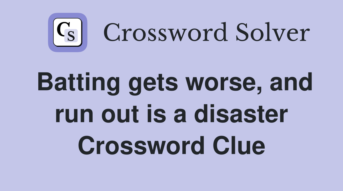 Batting gets worse, and run out is a disaster Crossword Clue