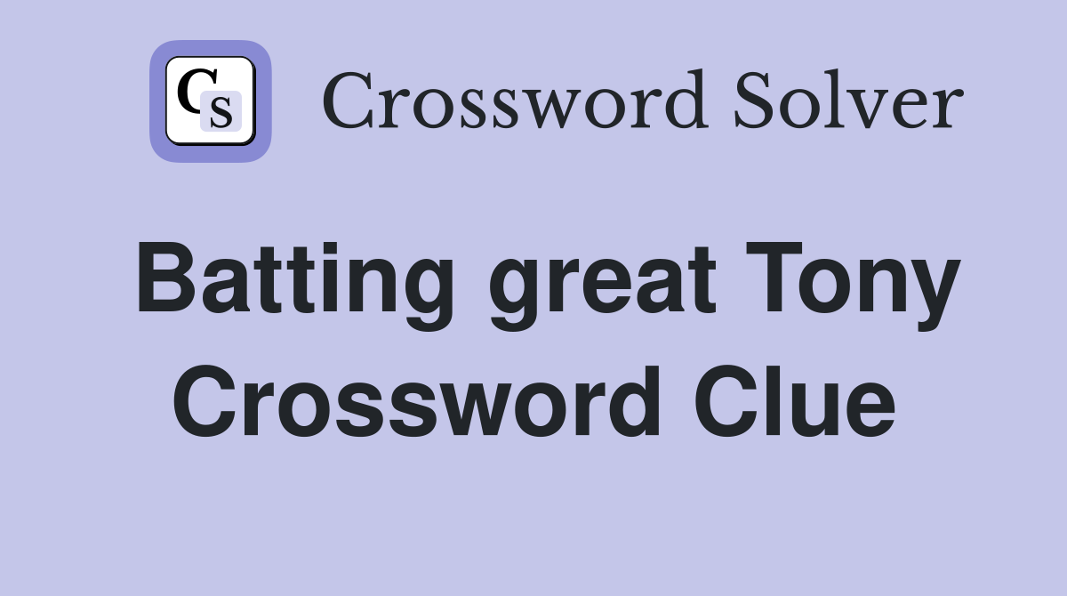 Batting great Tony Crossword Clue