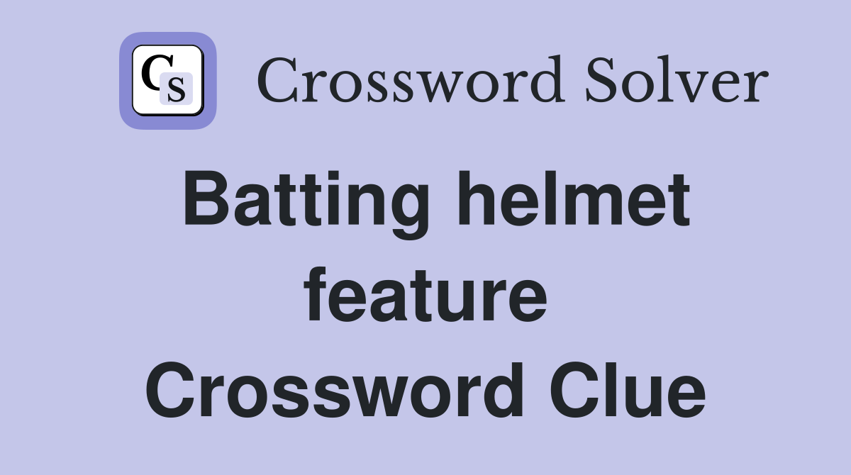Batting helmet feature Crossword Clue