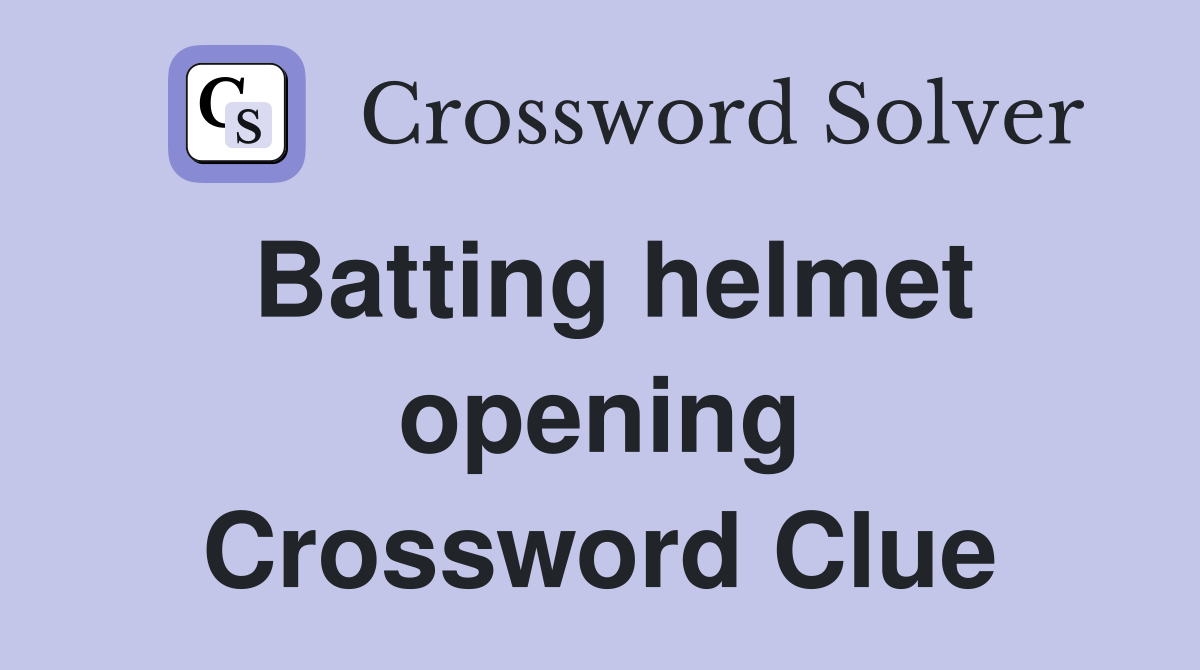 Batting helmet opening Crossword Clue