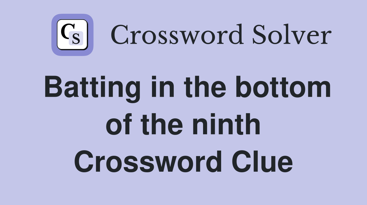 Batting in the bottom of the ninth Crossword Clue