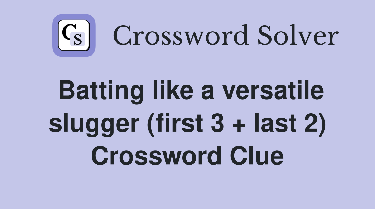 Batting like a versatile slugger (first 3 + last 2) Crossword Clue