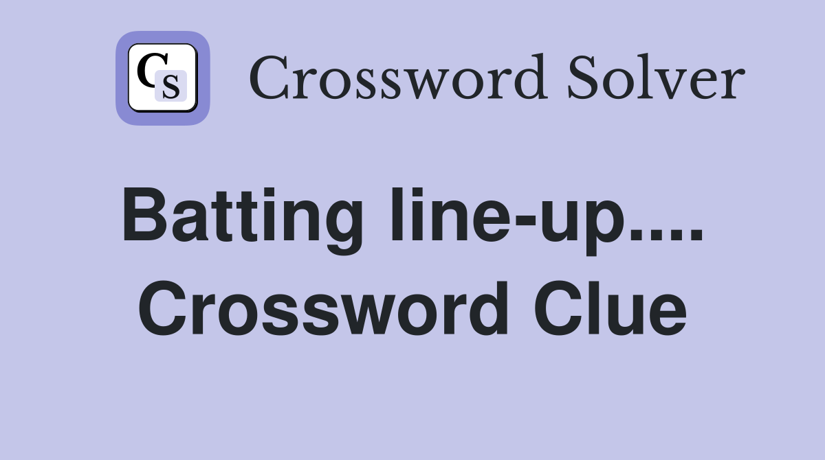 Batting line-up....  Crossword Clue