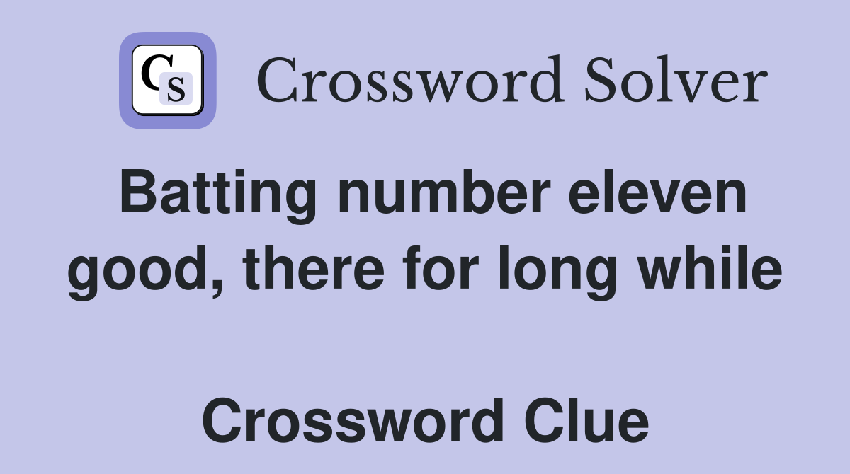 Batting number eleven good, there for long while  Crossword Clue