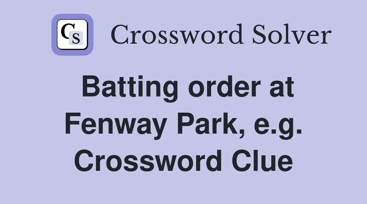 Batting order at Fenway Park, e.g. Crossword Clue