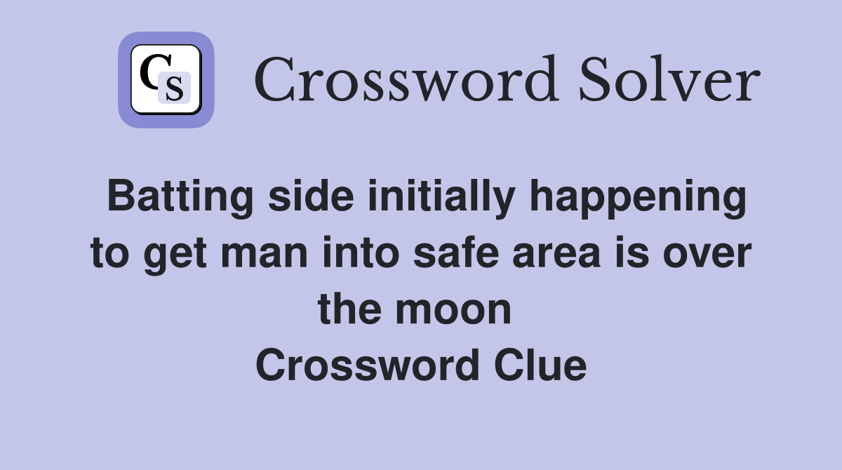 Batting side initially happening to get man into safe area is over the moon  Crossword Clue