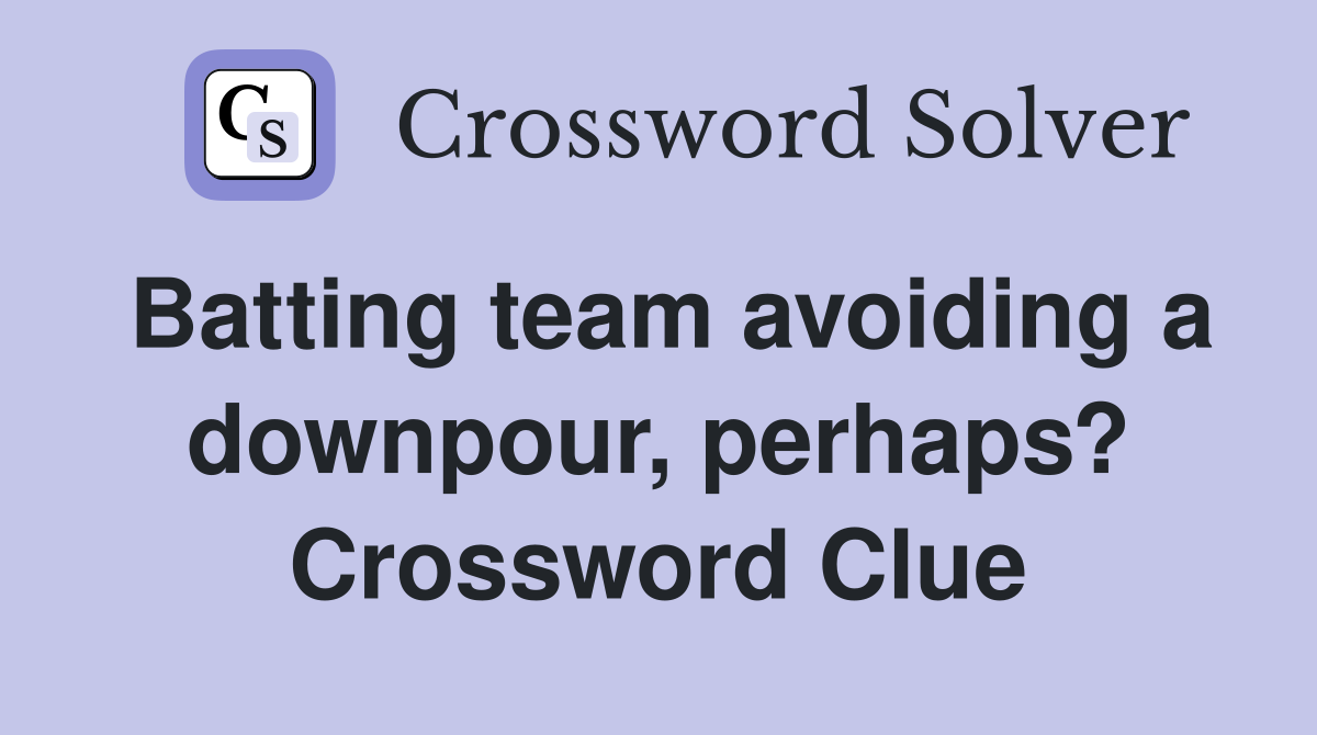 Batting team avoiding a downpour, perhaps? Crossword Clue