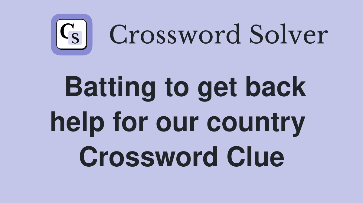 Batting to get back help for our country  Crossword Clue