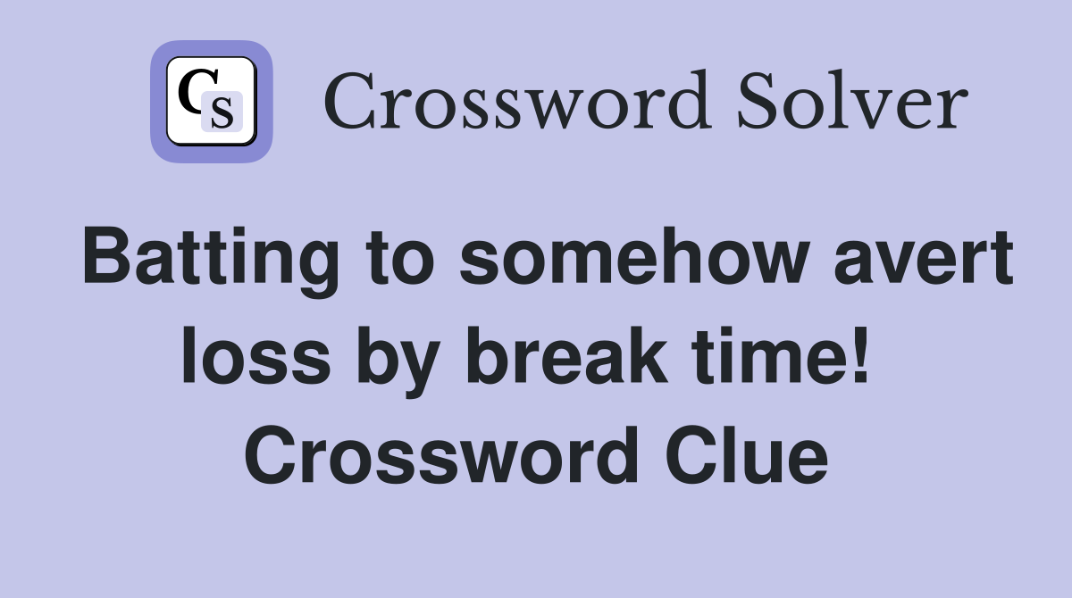 Batting to somehow avert loss by break time!  Crossword Clue