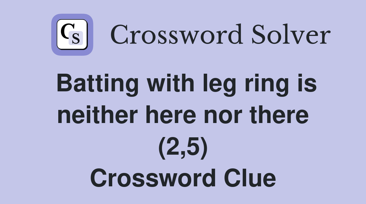 Batting with leg ring is neither here nor there (2,5) Crossword Clue