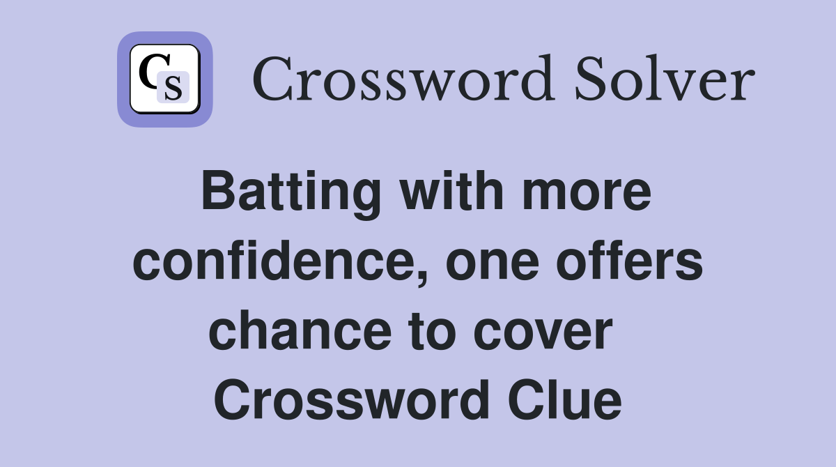 Batting with more confidence, one offers chance to cover  Crossword Clue