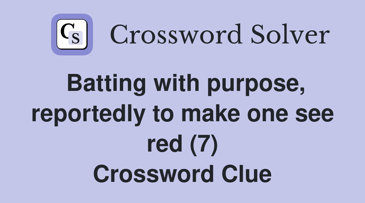 Batting with purpose, reportedly to make one see red (7) Crossword Clue