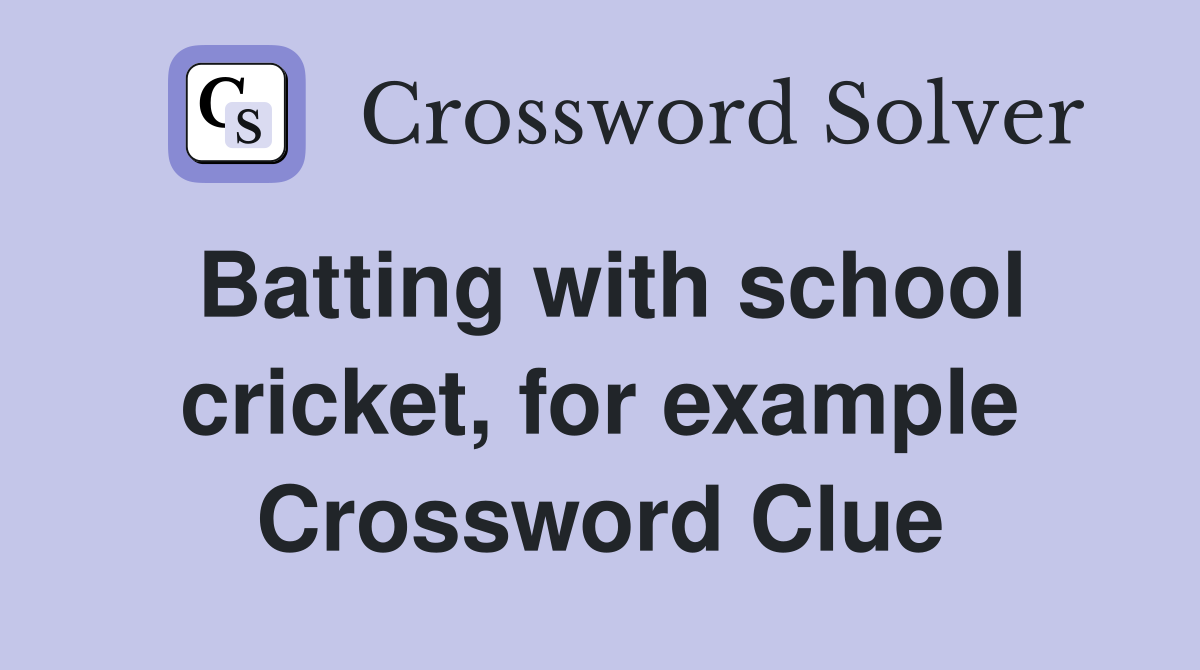 Batting with school cricket, for example Crossword Clue
