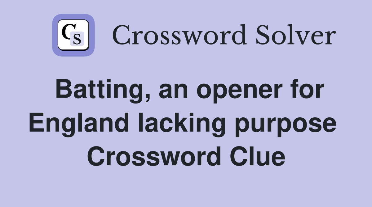 Batting, an opener for England lacking purpose  Crossword Clue