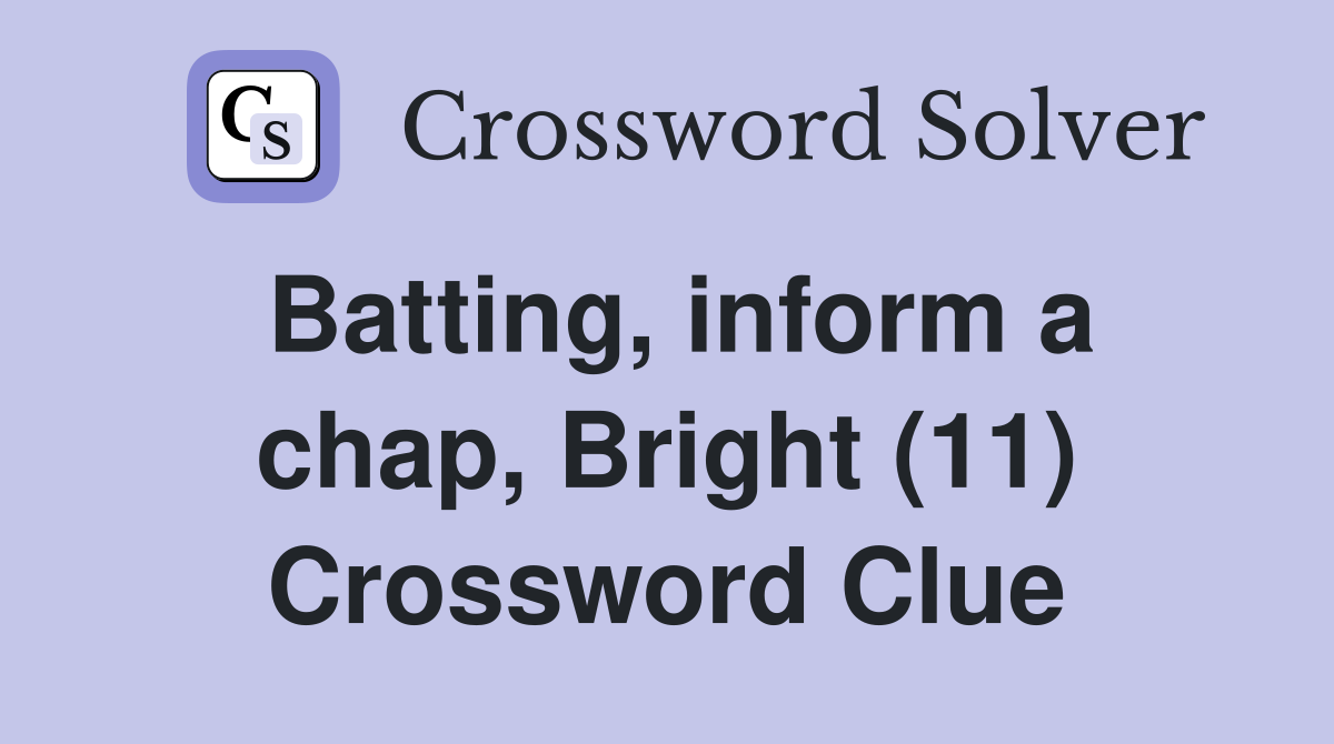 Batting, inform a chap, Bright (11) Crossword Clue