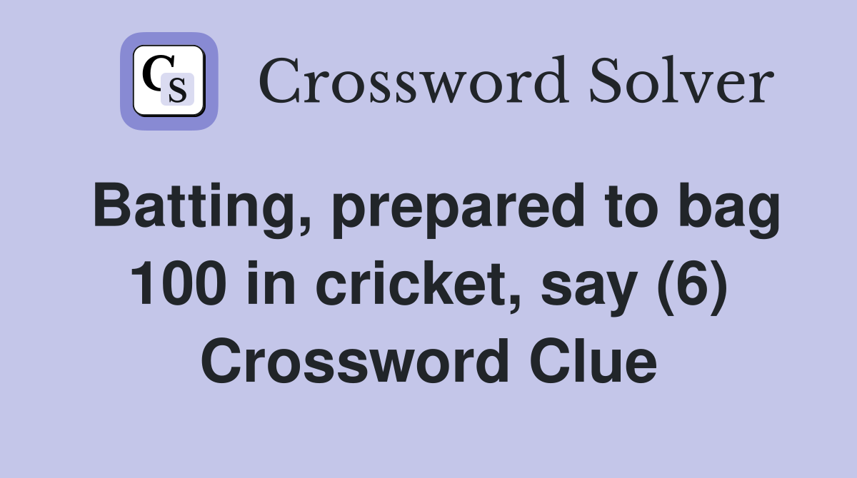 Batting, prepared to bag 100 in cricket, say (6) Crossword Clue