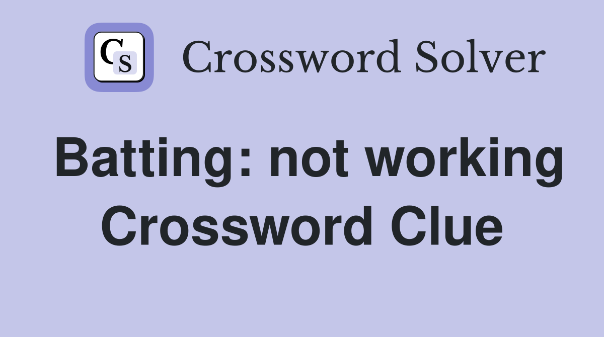 Batting: not working Crossword Clue