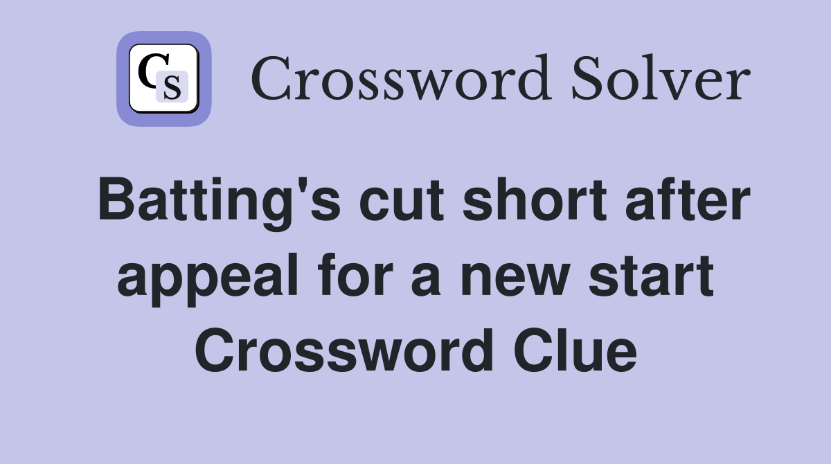 Batting's cut short after appeal for a new start Crossword Clue