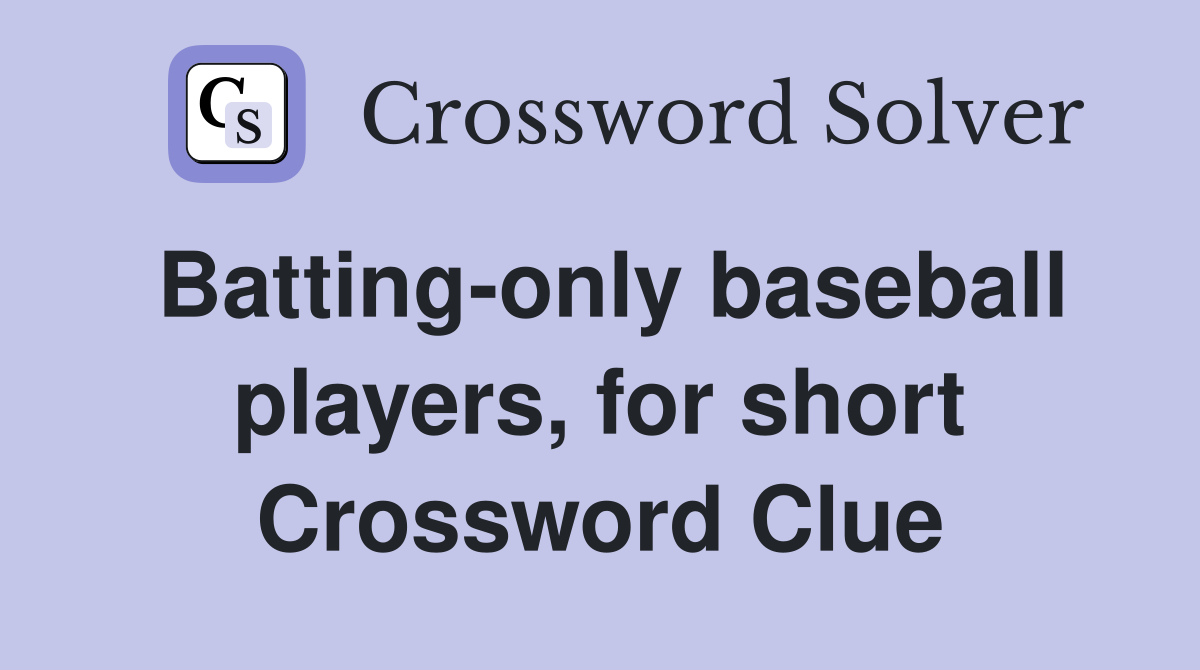 Batting-only baseball players, for short Crossword Clue