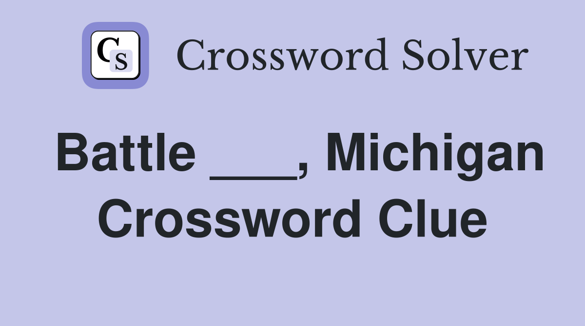 Battle ___, Michigan Crossword Clue