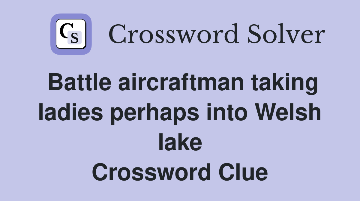 Battle aircraftman taking ladies perhaps into Welsh lake Crossword Clue