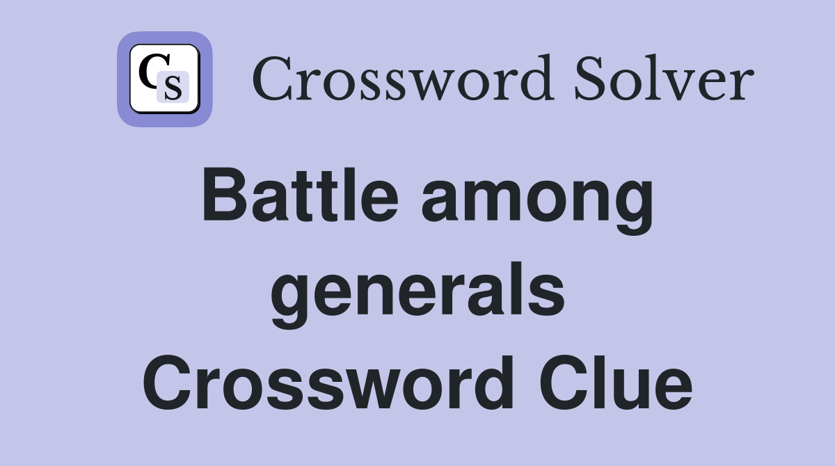 Battle among generals Crossword Clue