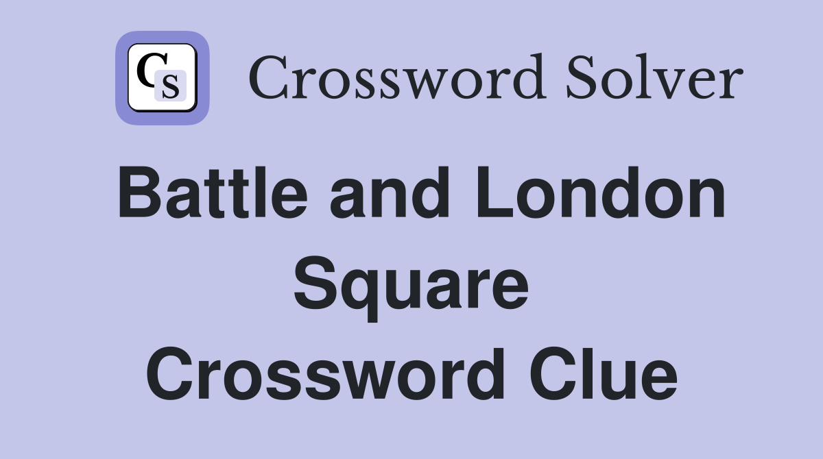 Battle and London Square Crossword Clue