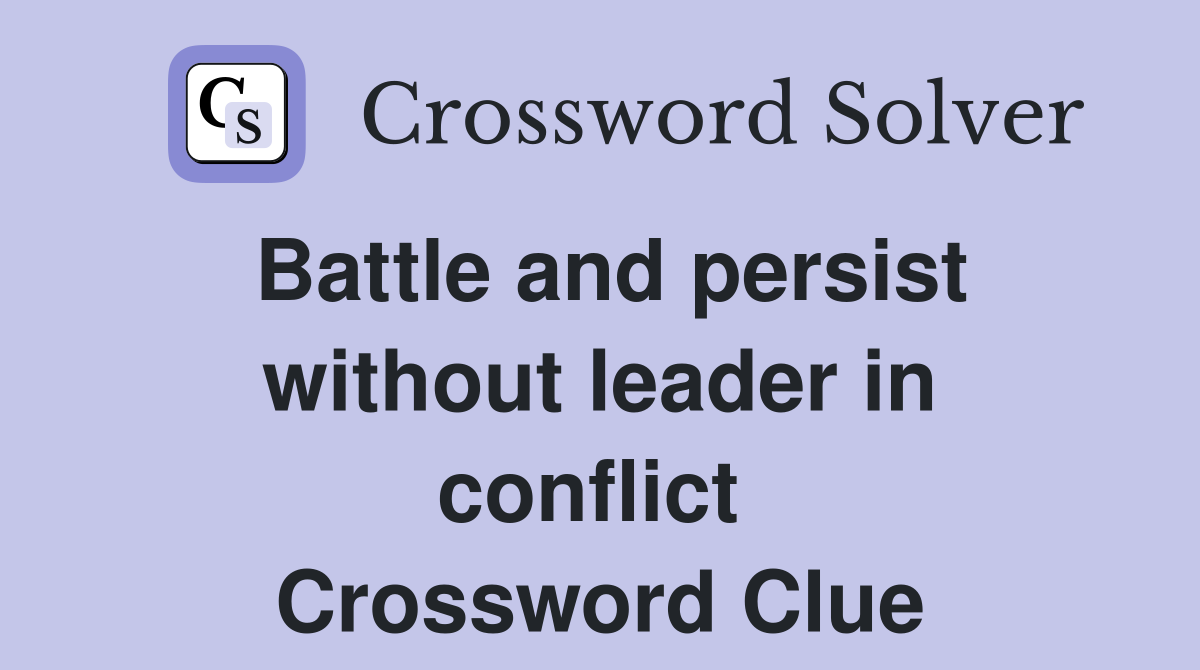 Battle and persist without leader in conflict  Crossword Clue