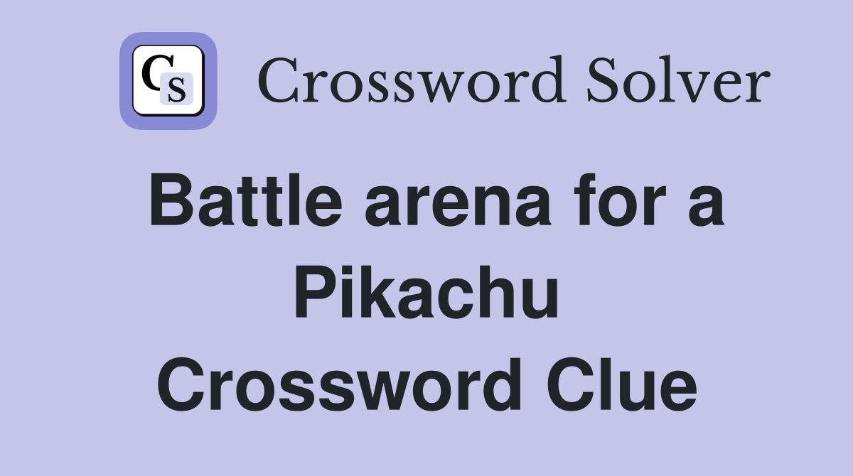 Battle arena for a Pikachu Crossword Clue