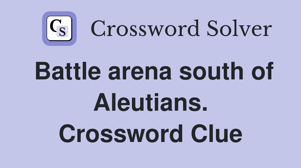 Battle arena south of Aleutians. Crossword Clue
