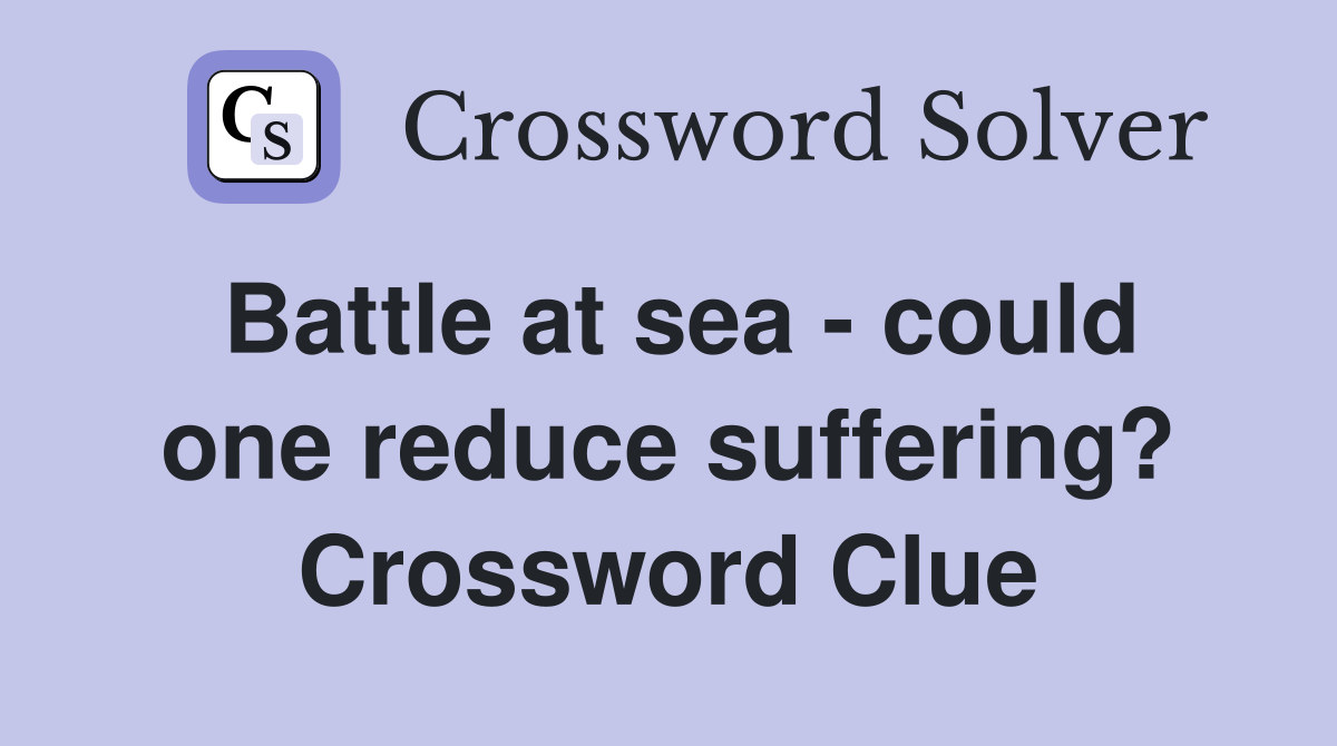 Battle at sea - could one reduce suffering? Crossword Clue