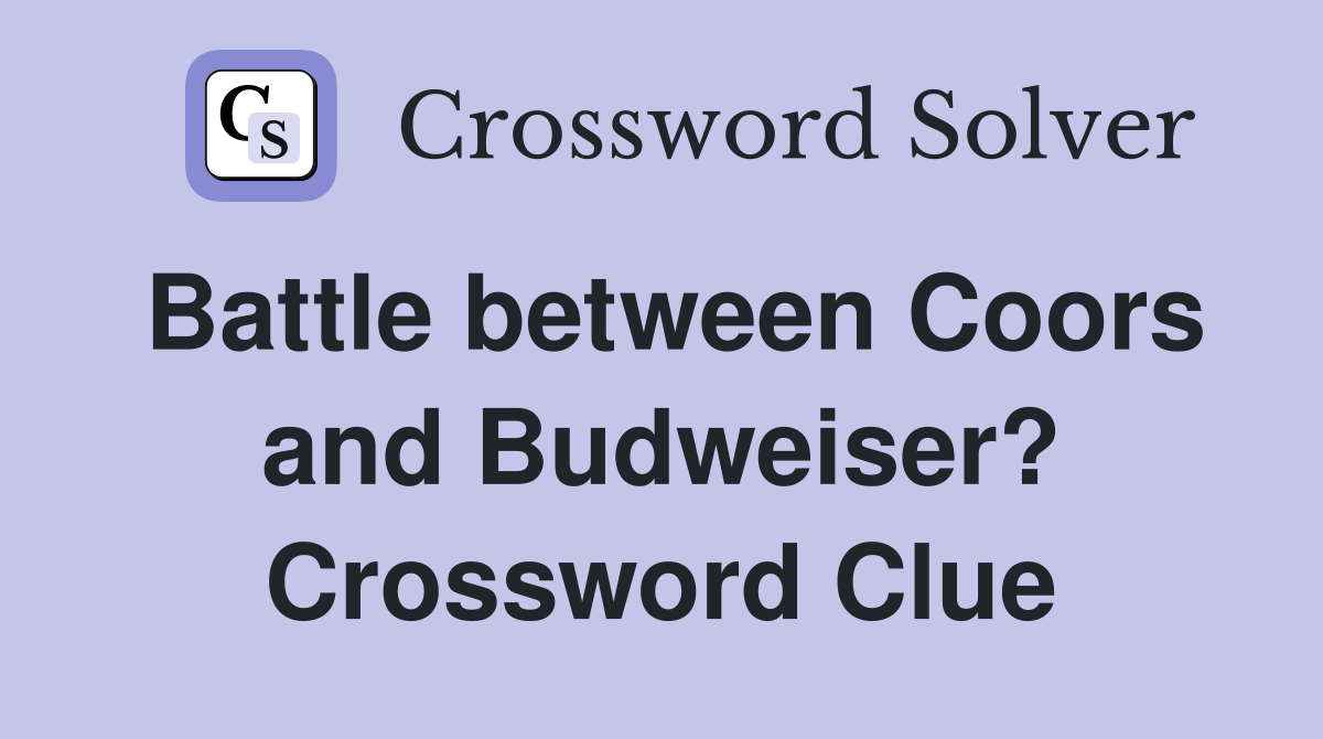 Battle between Coors and Budweiser? Crossword Clue