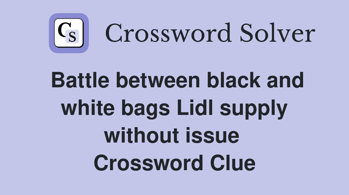 Battle between black and white bags Lidl supply without issue  Crossword Clue