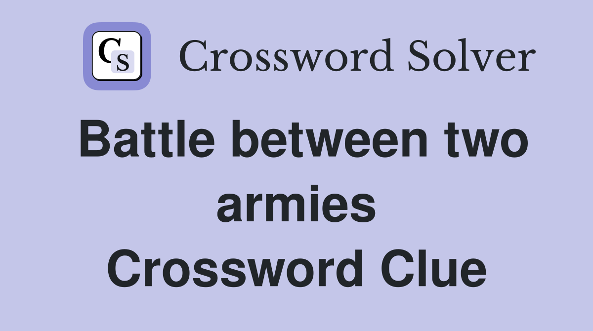 Battle between two armies Crossword Clue