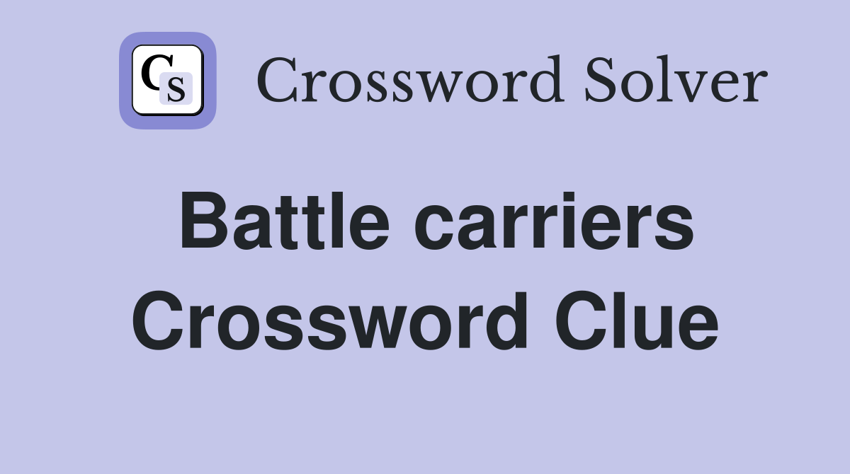Battle carriers Crossword Clue
