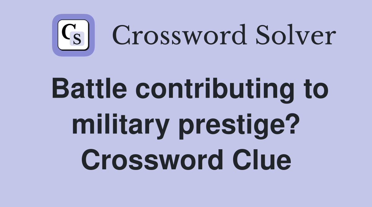 Battle contributing to military prestige? Crossword Clue