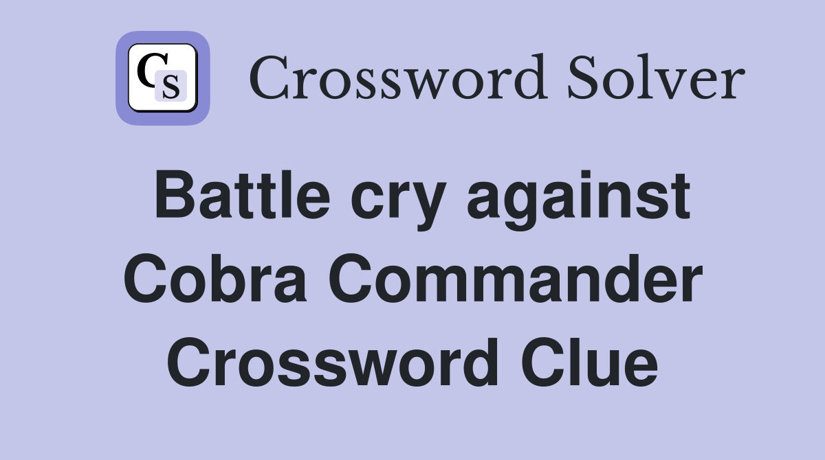 Battle cry against Cobra Commander Crossword Clue