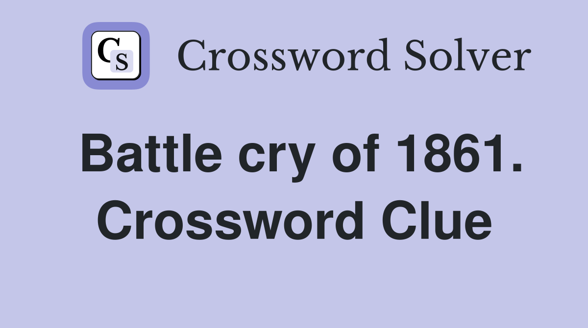 Battle cry of 1861. Crossword Clue