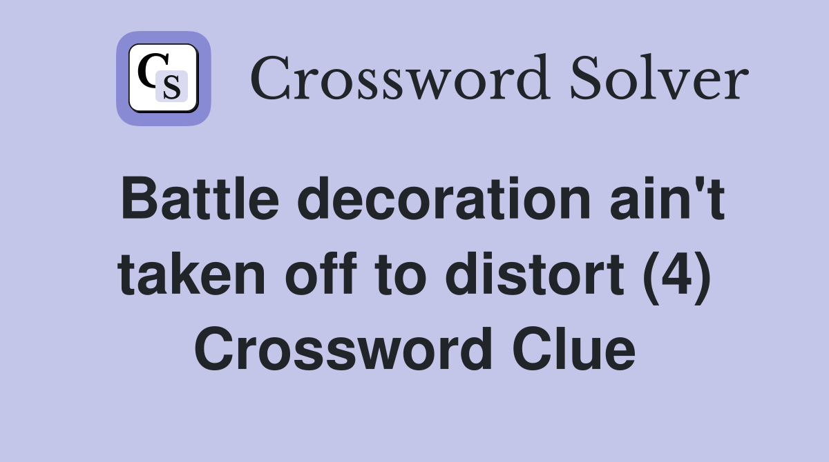 Battle decoration ain't taken off to distort (4) Crossword Clue