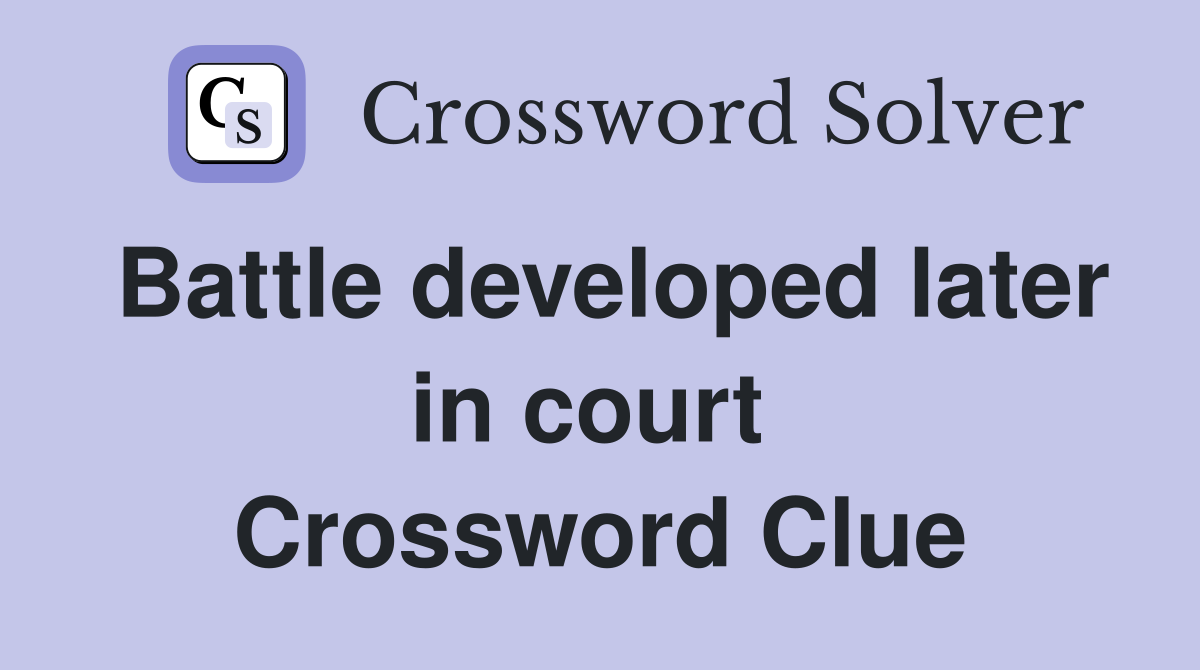 Battle developed later in court  Crossword Clue