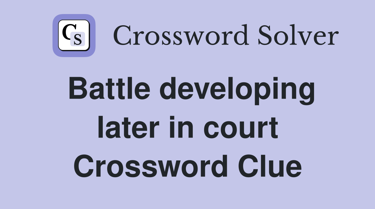 Battle developing later in court Crossword Clue