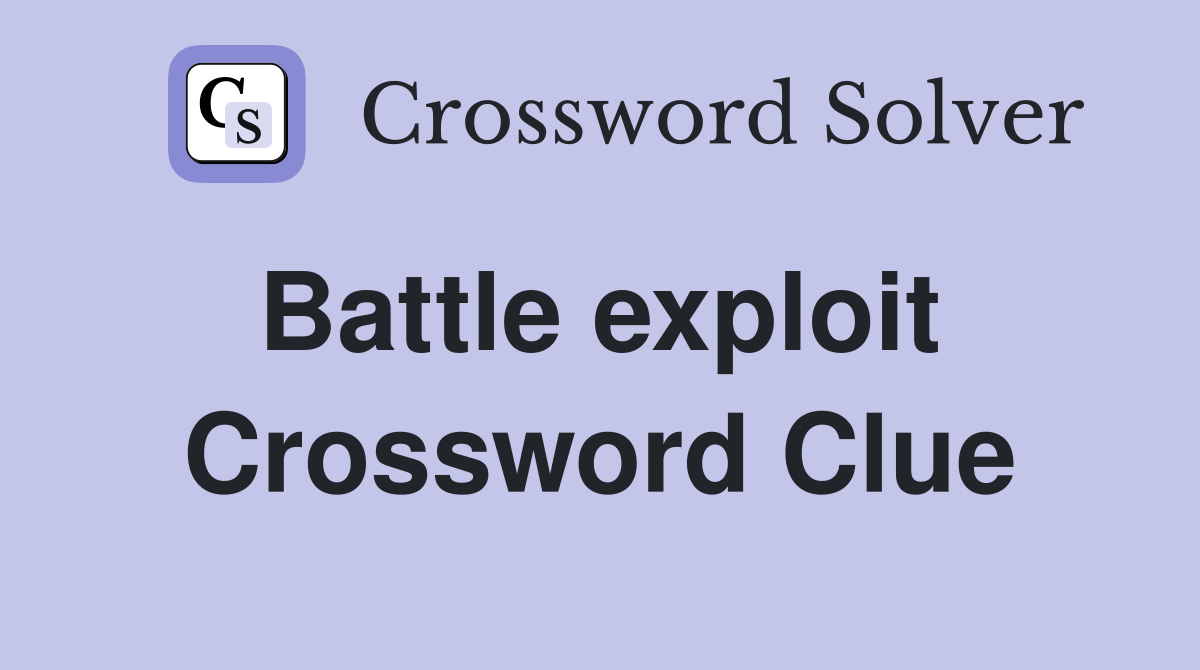 Battle exploit  Crossword Clue