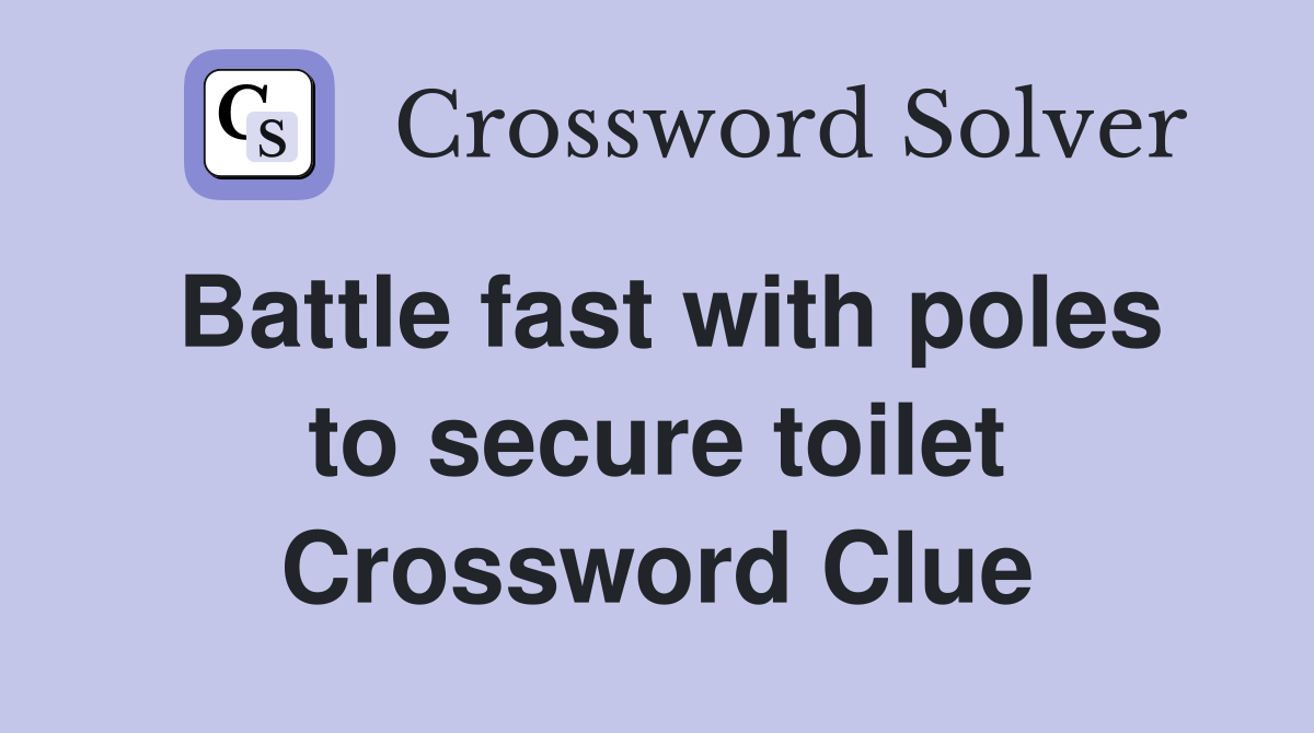 Battle fast with poles to secure toilet Crossword Clue