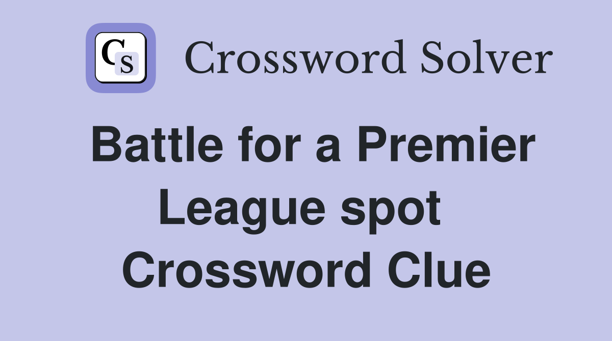 Battle for a Premier League spot  Crossword Clue