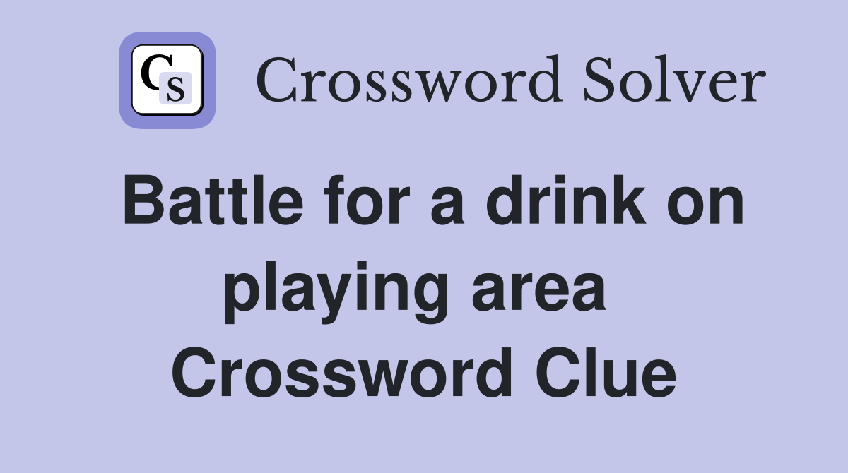 Battle for a drink on playing area  Crossword Clue