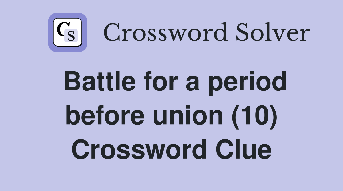 Battle for a period before union (10) Crossword Clue