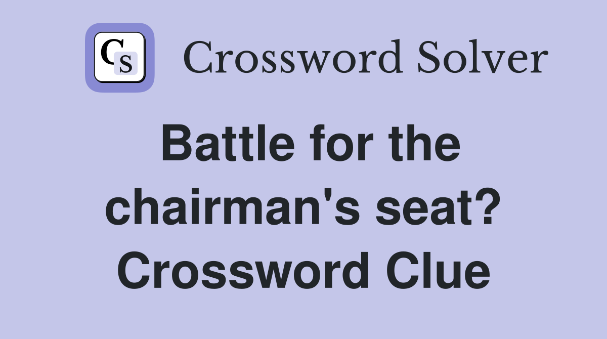 Battle for the chairman's seat? Crossword Clue