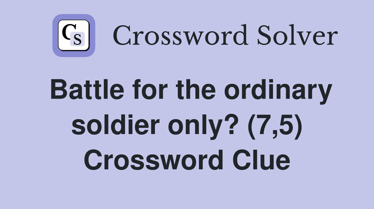 Battle for the ordinary soldier only? (7,5) Crossword Clue